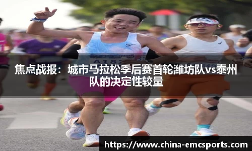 焦点战报：城市马拉松季后赛首轮潍坊队vs泰州队的决定性较量